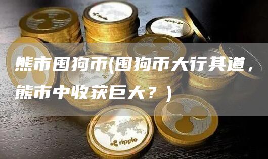 熊市囤狗币 - 囤狗币大行其道，熊市中收获巨大？